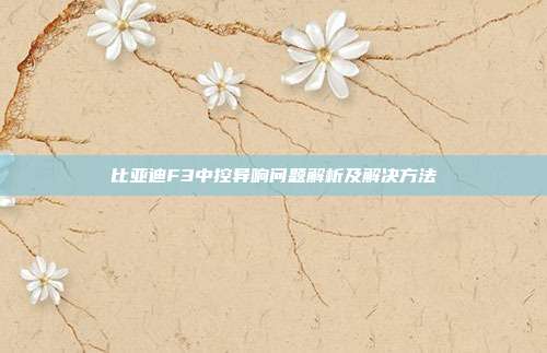 比亚迪F3中控异响问题解析及解决方法
