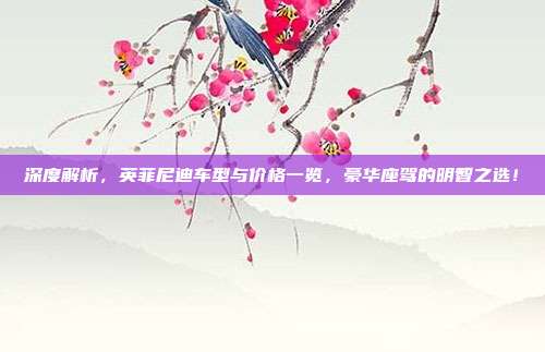 深度解析，英菲尼迪车型与价格一览，豪华座驾的明智之选！
