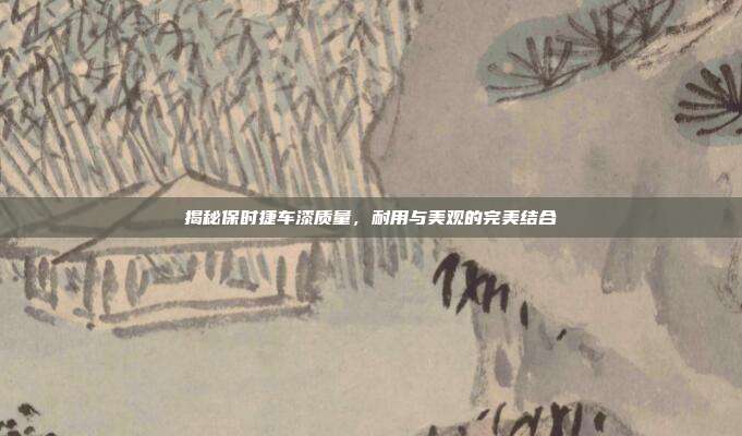 揭秘保时捷车漆质量，耐用与美观的完美结合