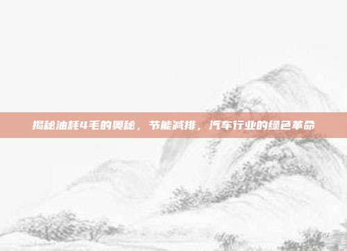 揭秘油耗4毛的奥秘，节能减排，汽车行业的绿色革命