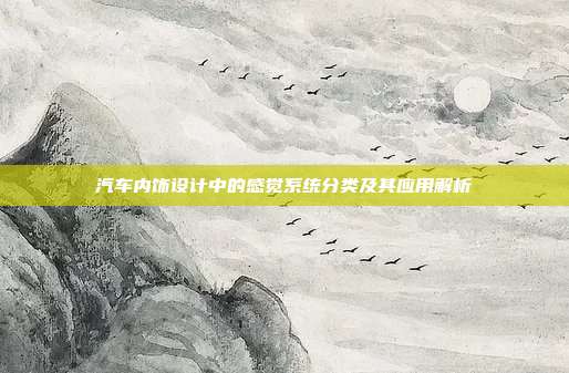 汽车内饰设计中的感觉系统分类及其应用解析
