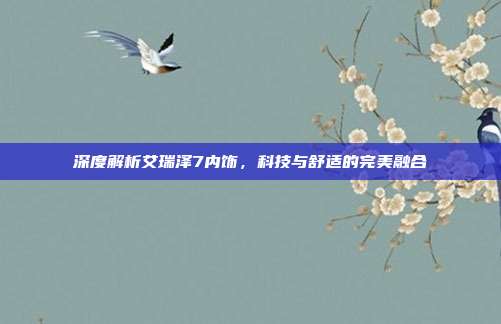 深度解析艾瑞泽7内饰，科技与舒适的完美融合
