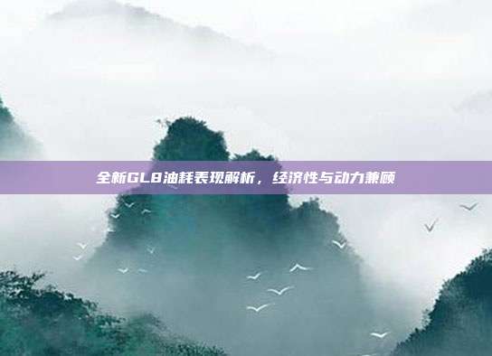 全新GL8油耗表现解析，经济性与动力兼顾