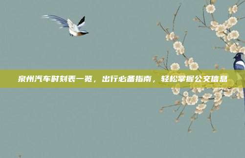 泉州汽车时刻表一览，出行必备指南，轻松掌握公交信息