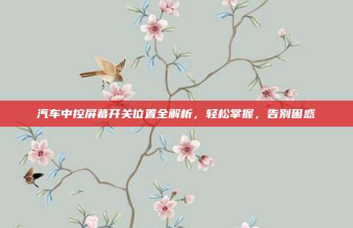 汽车中控屏幕开关位置全解析，轻松掌握，告别困惑