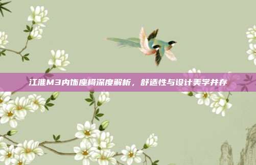 江淮M3内饰座椅深度解析，舒适性与设计美学并存