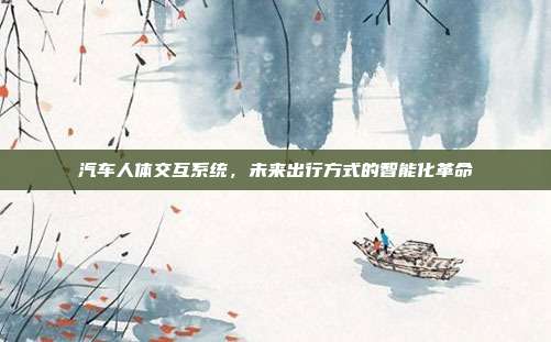汽车人体交互系统，未来出行方式的智能化革命