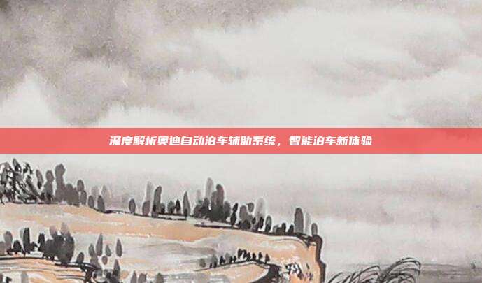 深度解析奥迪自动泊车辅助系统，智能泊车新体验