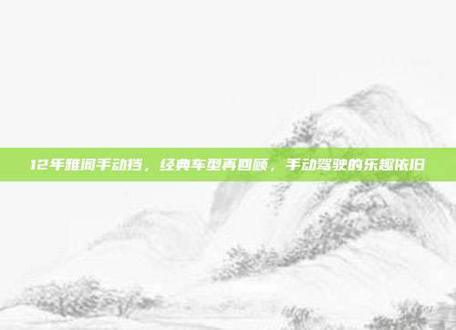12年雅阁手动挡，经典车型再回顾，手动驾驶的乐趣依旧