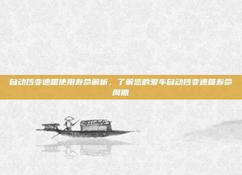自动挡变速箱使用寿命解析，了解您的爱车自动挡变速箱寿命周期