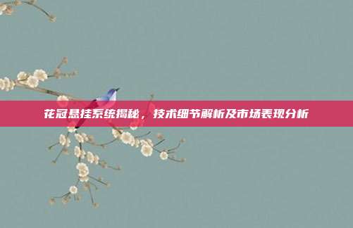 花冠悬挂系统揭秘，技术细节解析及市场表现分析