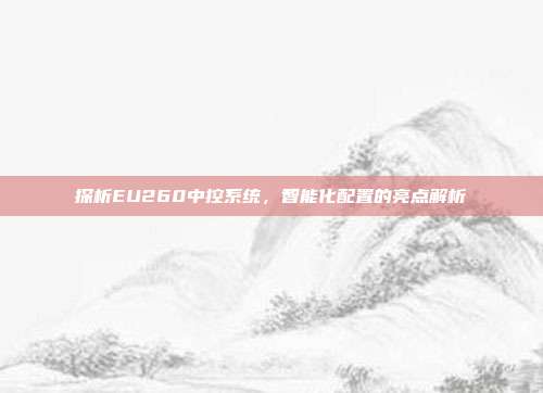 探析EU260中控系统，智能化配置的亮点解析