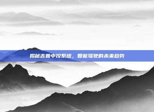 揭秘吉普中控系统，智能驾驶的未来趋势