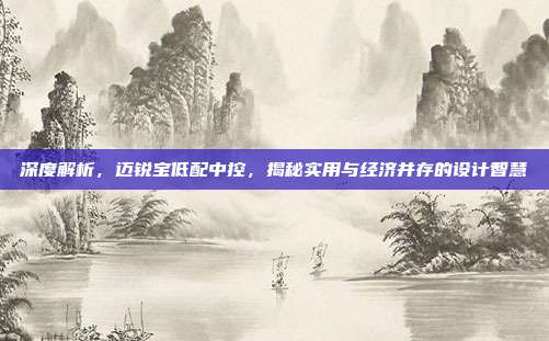 深度解析，迈锐宝低配中控，揭秘实用与经济并存的设计智慧