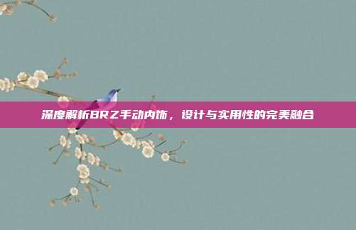 深度解析BRZ手动内饰，设计与实用性的完美融合