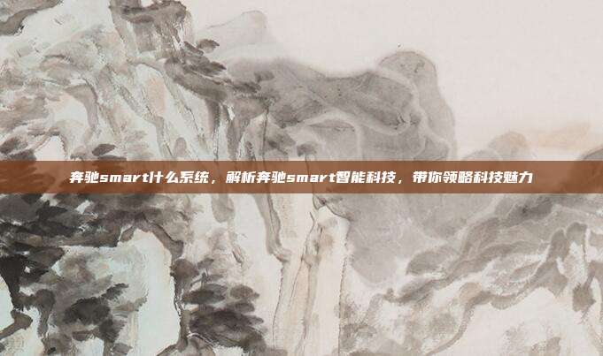 奔驰smart什么系统，解析奔驰smart智能科技，带你领略科技魅力