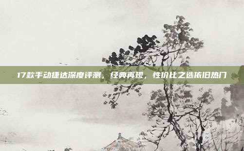 17款手动捷达深度评测，经典再现，性价比之选依旧热门