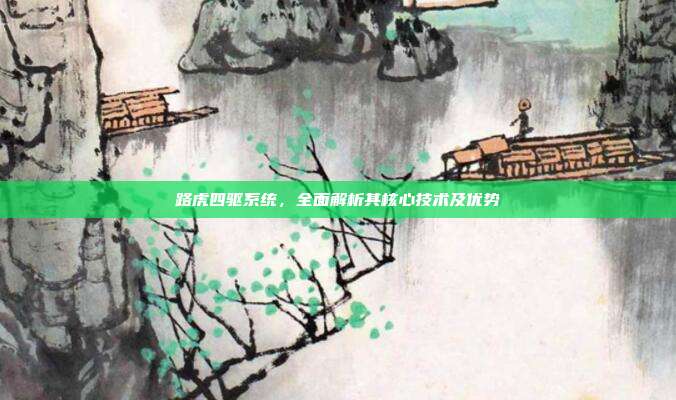 路虎四驱系统，全面解析其核心技术及优势