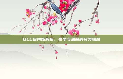 GLC棕内饰解析，豪华与温馨的完美融合