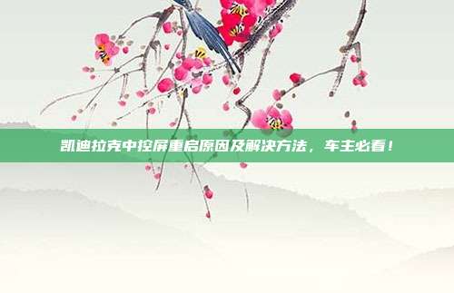 凯迪拉克中控屏重启原因及解决方法，车主必看！