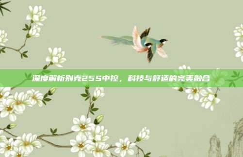 深度解析别克25S中控，科技与舒适的完美融合