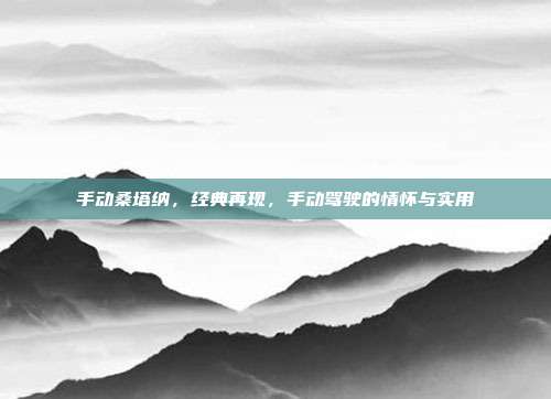 手动桑塔纳，经典再现，手动驾驶的情怀与实用