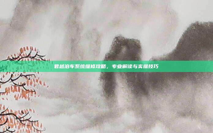 君越泊车系统维修攻略，专业解读与实操技巧
