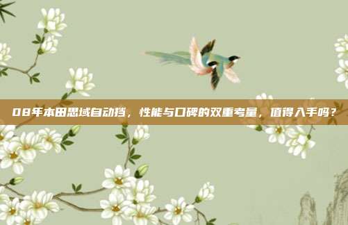 08年本田思域自动挡，性能与口碑的双重考量，值得入手吗？