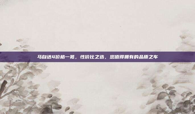 马自达4价格一览，性价比之选，您值得拥有的品质之车