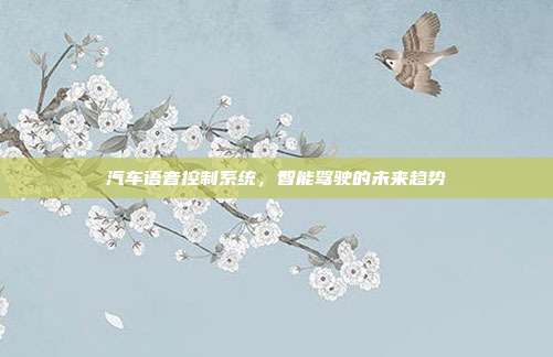 汽车语音控制系统，智能驾驶的未来趋势