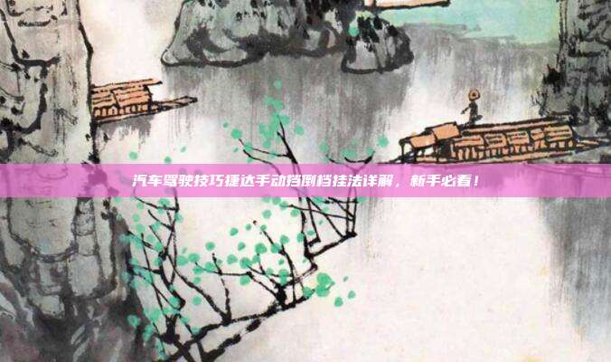 汽车驾驶技巧捷达手动挡倒档挂法详解，新手必看！