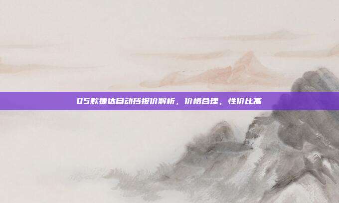 05款捷达自动挡报价解析，价格合理，性价比高