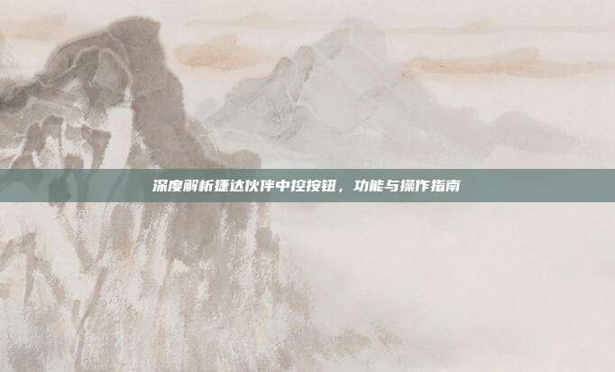 深度解析捷达伙伴中控按钮，功能与操作指南