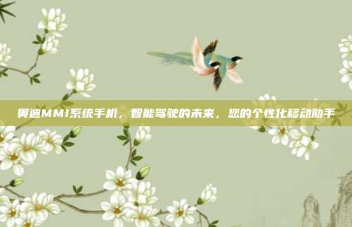 奥迪MMI系统手机，智能驾驶的未来，您的个性化移动助手