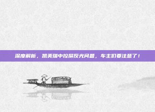 深度解析，凯美瑞中控屏反光问题，车主们要注意了！