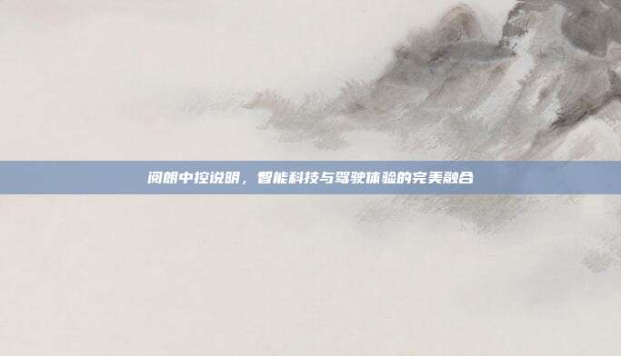 阅朗中控说明，智能科技与驾驶体验的完美融合