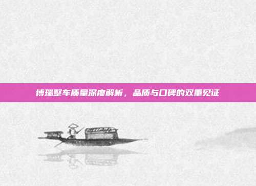 博瑞整车质量深度解析，品质与口碑的双重见证