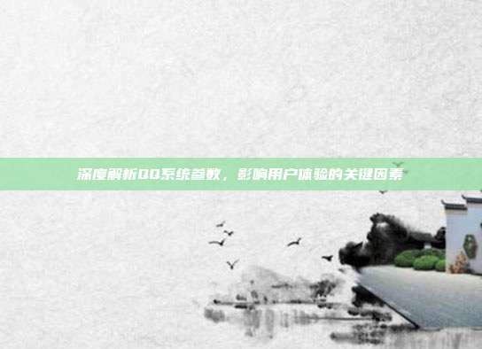 深度解析QQ系统参数，影响用户体验的关键因素