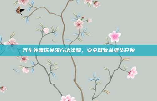 汽车外循环关闭方法详解，安全驾驶从细节开始