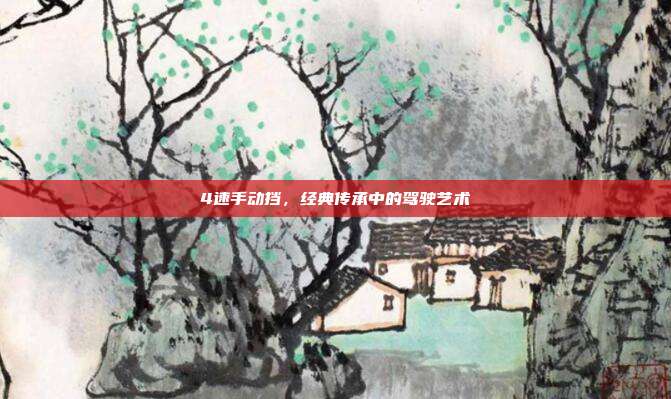4速手动挡，经典传承中的驾驶艺术