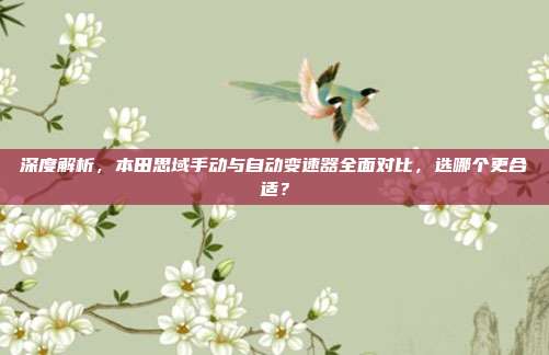 深度解析，本田思域手动与自动变速器全面对比，选哪个更合适？