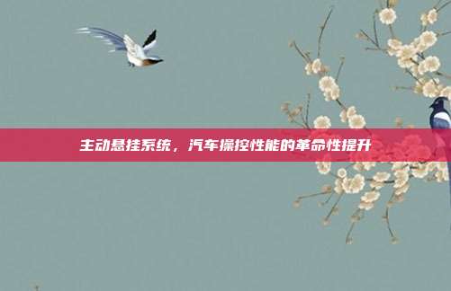 主动悬挂系统，汽车操控性能的革命性提升