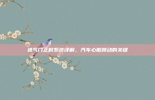 进气门正时系统详解，汽车心脏跳动的关键