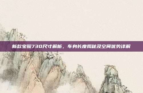 新款宝骏730尺寸解析，车身长度揭秘及空间优势详解