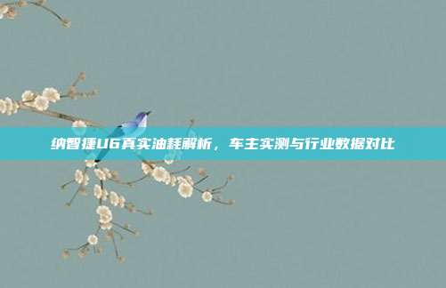 纳智捷U6真实油耗解析，车主实测与行业数据对比