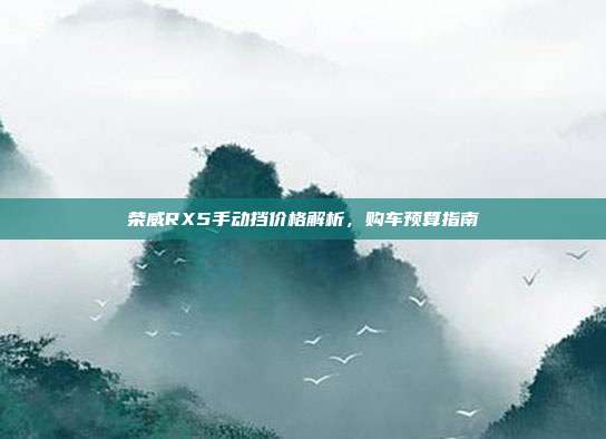 荣威RX5手动挡价格解析，购车预算指南