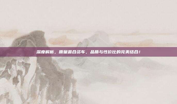 深度解析，质量最合资车，品质与性价比的完美结合！