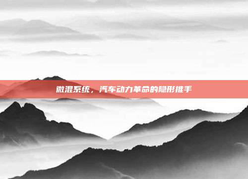 微混系统，汽车动力革命的隐形推手