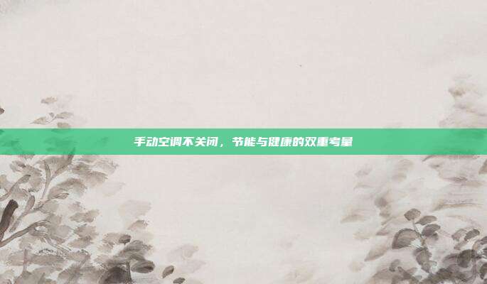 手动空调不关闭，节能与健康的双重考量