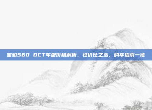 宝骏560 DCT车型价格解析，性价比之选，购车指南一览